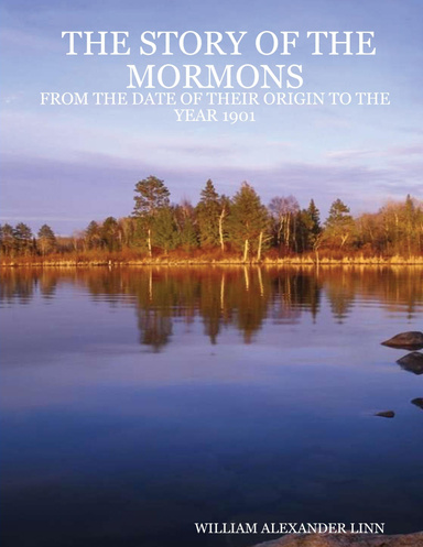 THE STORY OF THE MORMONS: FROM THE DATE OF THEIR ORIGIN TO THE YEAR 1901