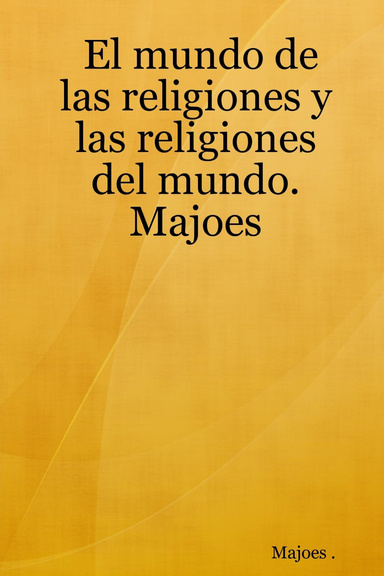 El mundo de las religiones y las religiones del mundo. Majoes