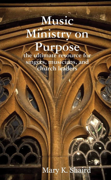 Music Ministry on Purpose: the ultimate resource for singers, musicians, and church leaders