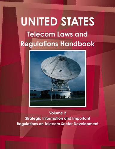 United States Telecom Laws and Regulations Handbook Volume 2 Strategic Information and Important Regulations on Telecom Sector Development