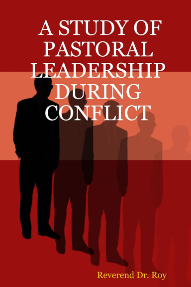A STUDY OF PASTORAL LEADERSHIP DURING CONFLICT