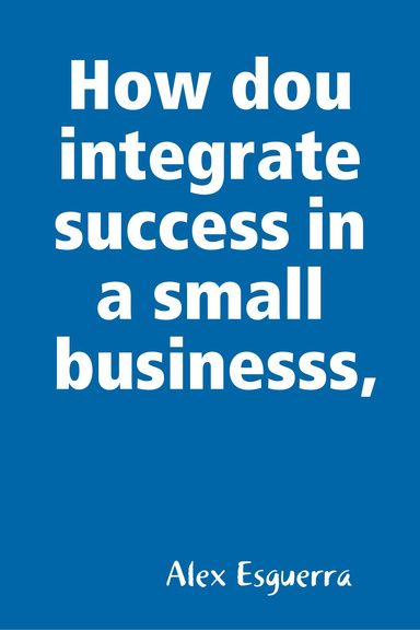 "How Do U Integrate"- "Success In A Small Business"