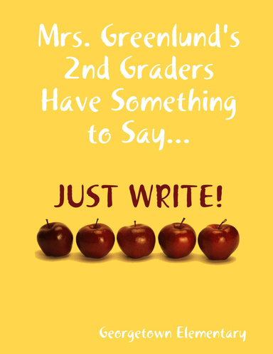 Mrs. Greenlund's 2nd Graders Have Something to Say...JUST WRITE!