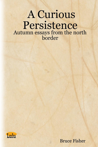 A Curious Persistence: Autumn essays from the north border