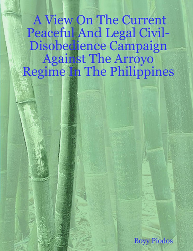 A View On The Current Peaceful And Legal Civil-Disobedience Campaign Against The Arroyo Regime In The Philippines