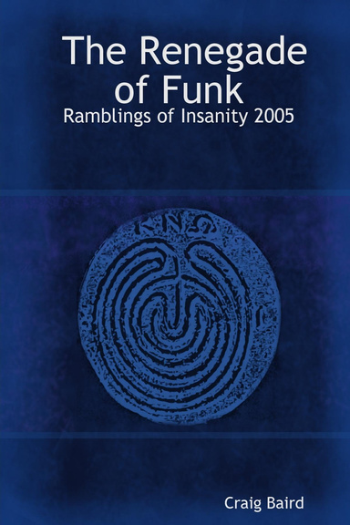 The Renegade of Funk: Ramblings of Insanity 2005