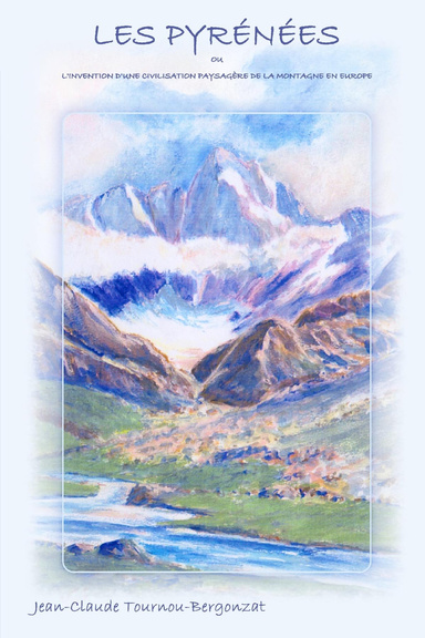 Essai - Les Pyrénées, ou l'invention d'une civilisation paysagère de la montagne en Europe.