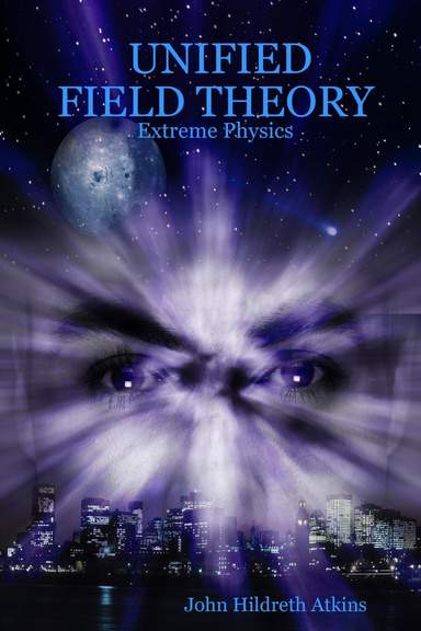 UNIFIED FIELD THEORY: Extreme Physics