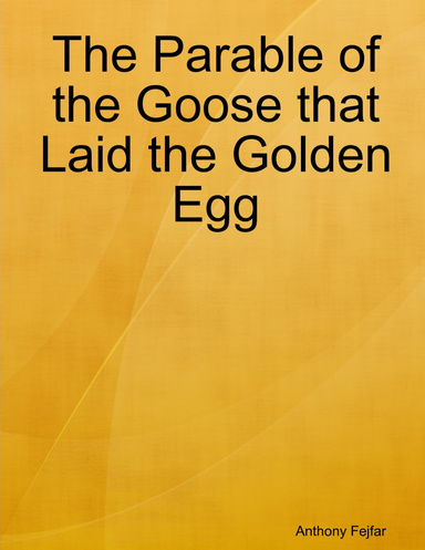 The Parable of the Goose that Laid the Golden Egg