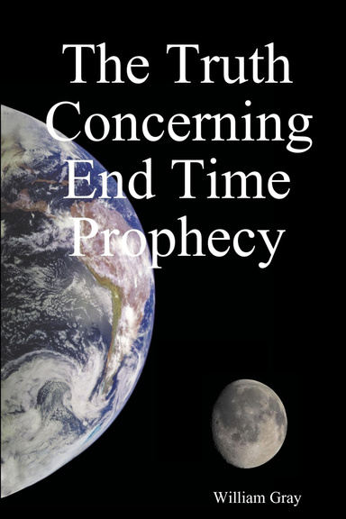 The Truth Concerning End Time Prophecy