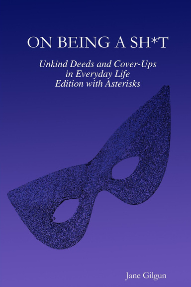 On Being a Sh*t: Unkind Deeds and Cover-Ups in Everyday Life, Edition with Asterisks