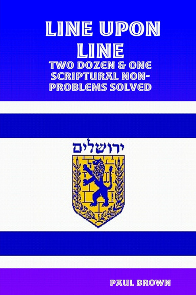 LINE UPON LINE: Two Dozen & One Scriptural Non-Problems Solved