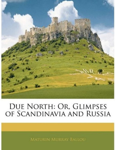 Due North or Glimpses of Scandinavia and Russia