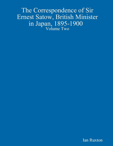 The Correspondence of Sir Ernest Satow, British Minister in Japan, 1895-1900  Volume Two