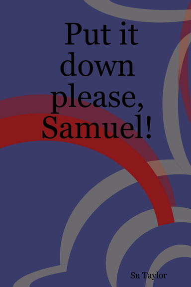 Put it Down Please, Samuel!