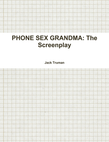 PHONE SEX GRANDMA: The Screenplay