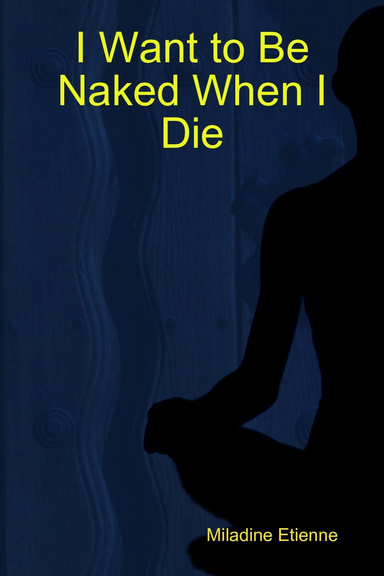 I Want to Be Naked When I Die