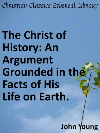 Christ of History: An Argument Grounded in the Facts of His Life on Earth.