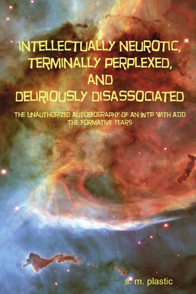 Intellectually Neurotic, Terminally Perplexed And Deliriously Disassociated