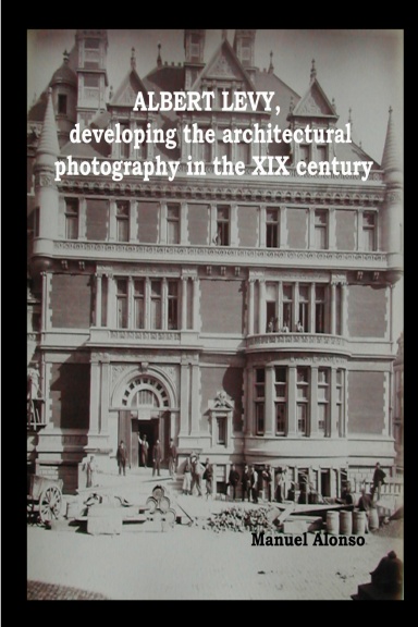 Albert Levy, developing the architectural photography in the XIX century (1860-1890’s)