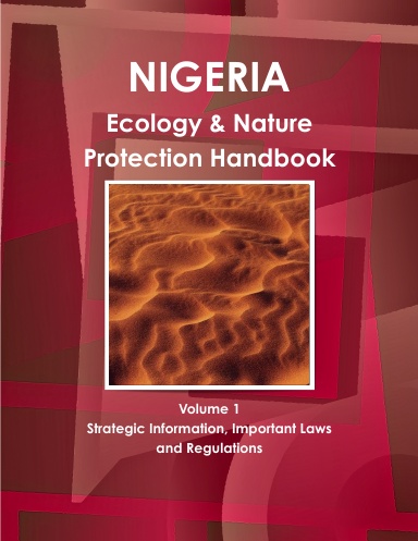 Nigeria Ecology & Nature Protection Handbook Volume 1 Strategic Information, Important Laws and Regulations