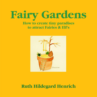 Fairy Gardens: How to Create Tiny Paradises to Attract Fairies & Elf's