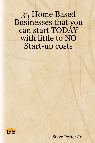 35 Home Based Businesses that you can start TODAY with little to NO Start-up costs