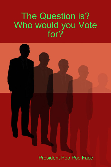 The Question is? Who would you Vote for?