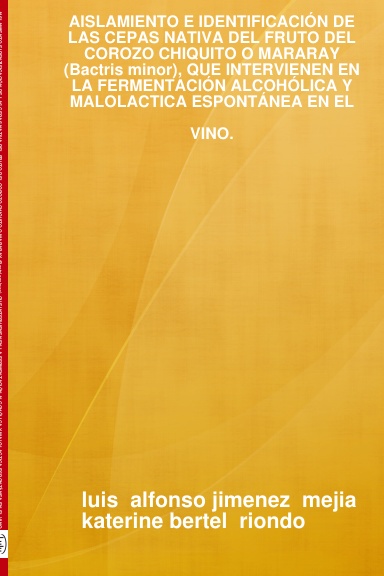 AISLAMIENTO E IDENTIFICACIÓN DE LAS CEPAS NATIVA DEL FRUTO DEL COROZO CHIQUITO O MARARAY (Bactris minor), QUE INTERVIENEN EN LA FERMENTACIÓN ALCOHÓLICA Y MALOLACTICA ESPONTÁNEA EN EL VINO.