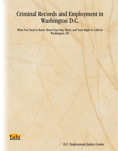 Criminal Records and Employment in Washington D.C.: What You Need to Know About Your Rap Sheet, and Your Right to a Job in Washington, DC