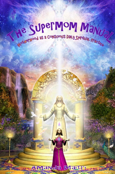 The Supermom Manual: Motherhood as a Conscious Daily Spiritual Practice