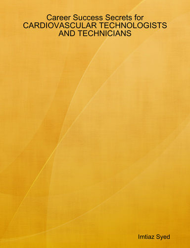 Career Success Secrets for CARDIOVASCULAR TECHNOLOGISTS AND TECHNICIANS