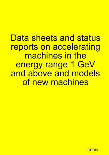 Data sheets and status reports on accelerating machines in the energy range 1 GeV and above and models of new machines