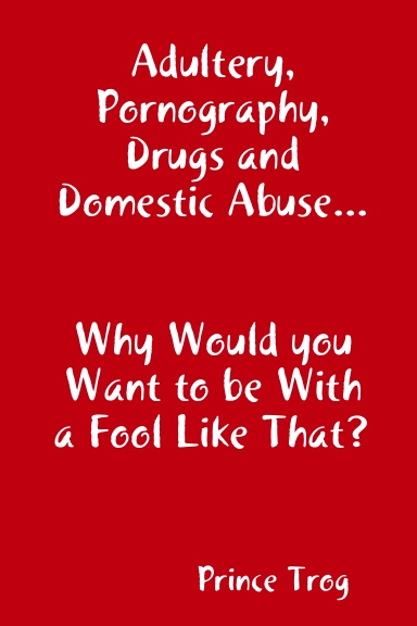 Adultery, Pornography, Drugs and Domestic Abuse...   Why Would you Want to be With a Fool Like That?