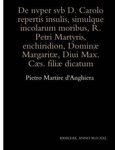 De nuper sub Domino Carolo repertis insulis simulque incolarum moribus Reverendi Petri Martyris Enchiridion