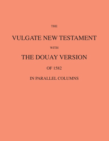 The Vulgate New Testament with the Douay Version of 1582 in Parallel Columns