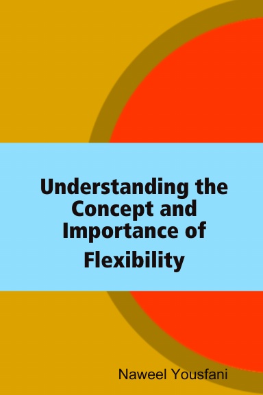 Understanding the Concept and Importance of Flexibility