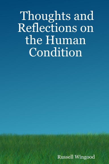 Thoughts and Reflections on the Human Condition