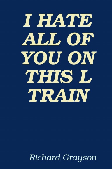 I HATE ALL OF YOU ON THIS L TRAIN