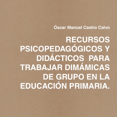 RECURSOS PSICOPEDAGÓGICOS Y DIDÁCTICOS  PARA TRABAJAR DIMÁMICAS DE GRUPO EN LA EDUCACIÓN PRIMARIA.