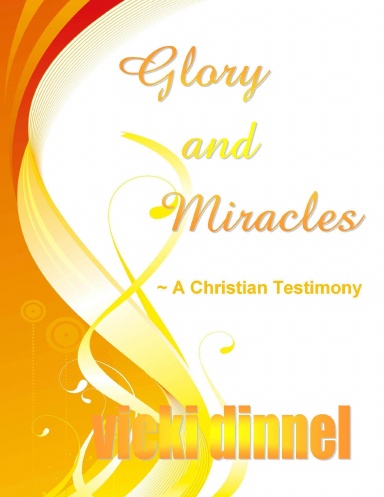 Glory and Miracles - A Christian Testimony
