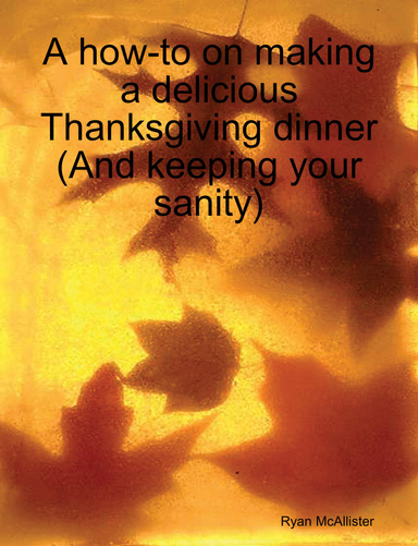 A How-to on making a delicious Thanksgiving dinner (And keeping your sanity)