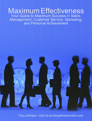 Maximum Effectiveness -Your Guide to Maximum Success in Sales, Management, Customer Service, Marketing, and Personal Achievement