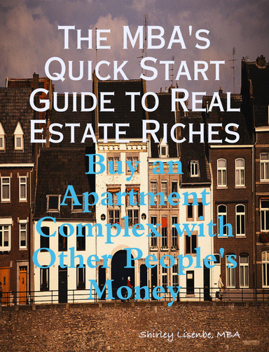 The MBA's Quick Start Guide to Real Estate Riches:  Buy an Apartment Complex with Other People's Money