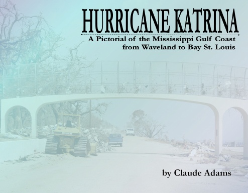 Hurricane Katrina-A Pictorial of the Mississippi Gulf Coast from Waveland to Bay St. Louis