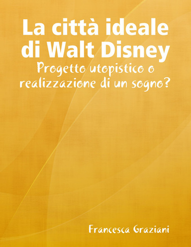 La città ideale di Walt Disney: progetto utopistico o realizzazione di un sogno?