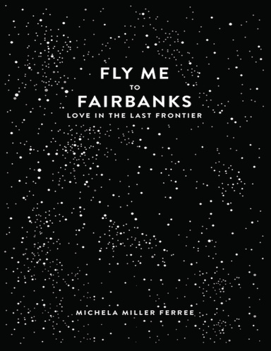 Fly Me to Fairbanks: Love In the Last Frontier