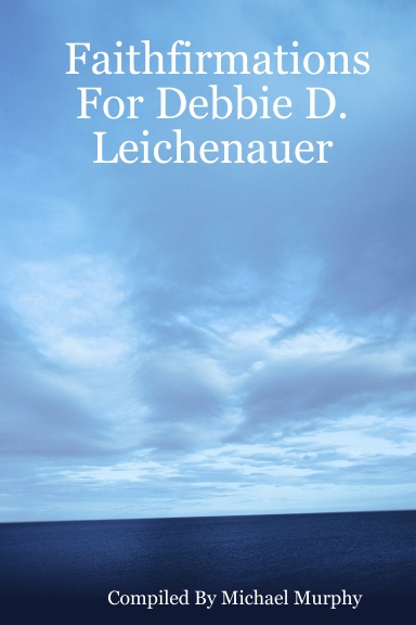 Faithfirmations For Debbie D. Leichenauer