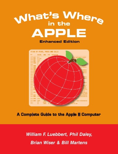 What's Where in the APPLE – Enhanced Edition: A Complete Guide to the Apple II Computer