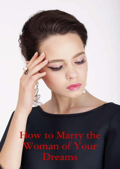 How to Marry the Woman of Your Dreams